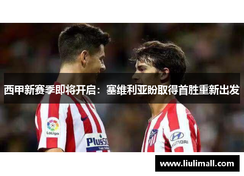 西甲新赛季即将开启：塞维利亚盼取得首胜重新出发